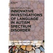 Innovative Investigations of Language in Autism Spectrum Disorder by Naigles, Letitia R., 9783110409789