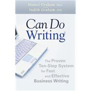 Can Do Writing The Proven Ten-Step System for Fast and Effective Business Writing by Graham, Daniel; Graham, Judith, 9780470449790