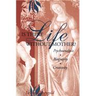 Is There Life Without Mother?: Psychoanalysis, Biography, Creativity by Shengold; Leonard, 9781138009790