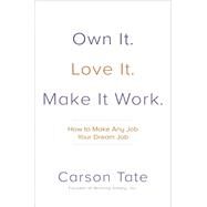 Own It. Love It. Make It Work.: How To Make Any Job Your Dream Job by TATE, CARSON, 9781260469790