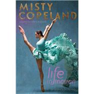 Life in Motion An Unlikely Ballerina Young Readers Edition by Copeland, Misty, 9781481479790