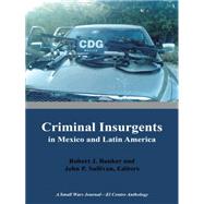 Criminal Insurgents in Mexico and Latin America: A Small Wars Journalel Centro Anthology by Bunker, Robert; Sullivan, John, 9781491759790
