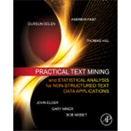 Practical Text Mining and Statistical Analysis for Non-structured Text Data Applications by Miner, Gary; Delen, Dursun; Elder, John; Fast, Andrew; Hill, Thomas, 9780123869791