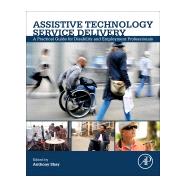 Assistive Technology Service Delivery by Shay, Anthony; Anderson, Cayte; Scherer, Marcia; Grott, Ray, 9780128129791