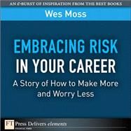 Embracing Risk in Your Career: A Story of How to Make More and Worry Less by Moss, Wes, 9780137039791