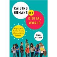 Raising Humans in a Digital World by Graber, Diana; Borba, Michele, Dr., 9780814439791