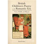 British Children's Poetry in the Romantic Era Verse, Riddle, and Rhyme by Ruwe, Donelle, 9781137319791