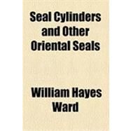Seal Cylinders and Other Oriental Seals by Ward, William Hayes, 9781154529791