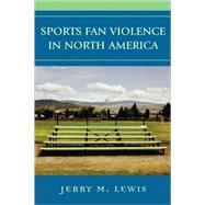 Sports Fan Violence In North America by Lewis, Jerry M., 9780742539792