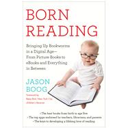 Born Reading Bringing Up Bookworms in a Digital Age -- From Picture Books to eBooks and Everything in Between by Boog, Jason; Bird, Betsy, 9781476749792
