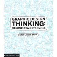 Graphic Design Thinking Beyond Brainstorming (renowned designer Ellen Lupton provides new techniques for creative thinking about design process with examples and case studies) by Lupton, Ellen; Phillips, Jennifer Cole, 9781568989792