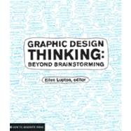 Graphic Design Thinking Beyond Brainstorming (renowned designer Ellen Lupton provides new techniques for creative thinking about design process with examples and case studies) by Phillips, Jennifer Cole, 9781568989792