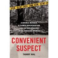 Convenient Suspect A Double Murder, a Flawed Investigation, and the Railroading of an Innocent Woman by Mal, Tammy, 9781613739792