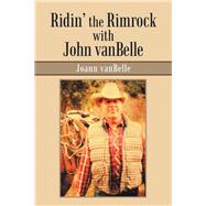 Ridin’ the Rimrock With John Vanbelle by Vanbelle, Joann, 9781984549792