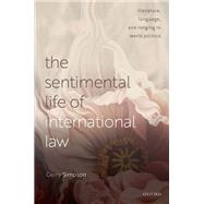 The Sentimental Life of International Law Literature, Language, and Longing in World Politics by Simpson, Gerry, 9780192849793