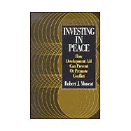 Investing in Peace: How Development Aid Can Prevent or Promote Conflict: How Development Aid Can Prevent or Promote Conflict by Muscat,Robert J., 9780765609793