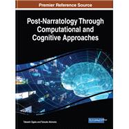 Post-narratology Through Computational and Cognitive Approaches by Ogata, Takashi; Akimoto, Taisuke, 9781522579793