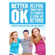 Better Than Ok Helping Young People to Flourish at School and Beyond by Street, Dr. Helen; Porter, Neil, 9781922089793