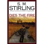 Dies the Fire A Novel of the Change by Stirling, S. M., 9780451459794