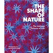 The Shape of Nature The Intricate Patterns of Life by Maitland, David, 9781419779794