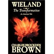 Wieland or the Transformation: An American Tale by Brown, Charles Brockden; Duyckinck, Evert A., 9781587159794