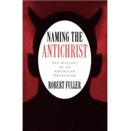 Naming the Antichrist The History of an American Obsession by Fuller, Robert C., 9780195109795