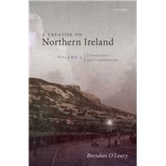A Treatise on Northern Ireland, Volume III Consociation and Confederation by O'Leary, Brendan, 9780198869795
