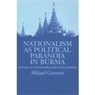 Nationalism As Political Paranoia in Burma : An Essay on the Historical Practice of Power by Gravers, Mikael, 9780203639795
