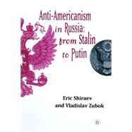 Anti-Americanism in Russia: From Stalin To Putin by Shiraev, Eric; Zubok, Vladislav, 9780312229795