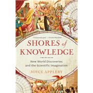 Shores of Knowledge New World Discoveries and the Scientific Imagination by Appleby, Joyce, 9780393349795
