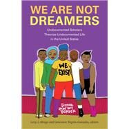 We Are Not Dreamers by Abrego, Leisy J.; Negrn-gonzales, Genevieve, 9781478009795