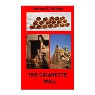 The Cigarette Wall by Pribble, Vernon R., 9781505659795