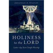 Holiness to the Lord Latter-day Saint Temple Worship by Stapley, Jonathan A., 9780197799796