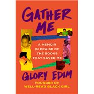 Gather Me A Memoir in Praise of the Books That Saved Me by Edim, Glory, 9780525619796