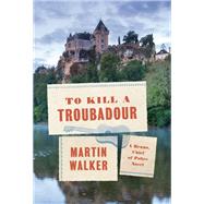 To Kill a Troubadour A Bruno, Chief of Police Novel by Walker, Martin, 9780593319796