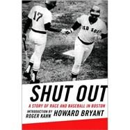 Shut Out A Story of Race and Baseball in Boston by Bryant, Howard, 9780807009796
