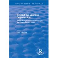 Beyond the Learning Organisation: Paths of Organisational Learning in the East German Context: Paths of Organisational Learning in the East German Context by Geppert,Mike, 9781138739796