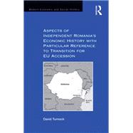 Aspects of Independent Romania's Economic History with Particular Reference to Transition for EU Accession by David Turnock, 9781409479796