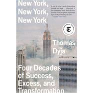 New York, New York, New York Four Decades of Success, Excess, and Transformation by Dyja, Thomas, 9781982149796
