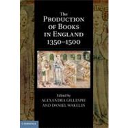 The Production of Books in England 1350–1500 by Edited by Alexandra Gillespie , Daniel Wakelin, 9780521889797
