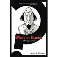Who's to Blame?: A Literary Comedy by Williams, Jeffery S., 9780595529797
