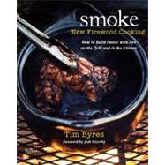 Smoke: New Firewood Cooking How To Build Flavor with Fire on the Grill and in the Kitchen by Byres, Tim; Ozersky, Josh, 9780847839797