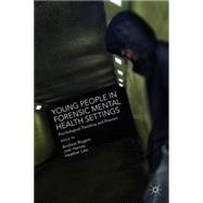 Young People in Forensic Mental Health Settings Psychological Thinking and Practice by Rogers, Andrew; Harvey, Joel; Law, Heather, 9781137359797