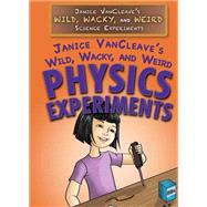 Janice Vancleave's Wild, Wacky, and Weird Physics Experiments by VanCleave, Janice Pratt, 9781477789797