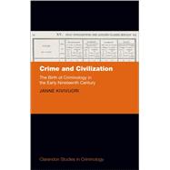 Crime and Civilization The Birth of Criminology in the Early Nineteenth Century by Kivivuori, Janne, 9780198909798