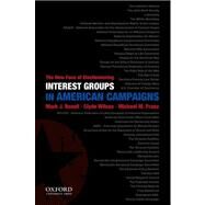 Interest Groups in American Campaigns The New Face of Electioneering by Rozell, Mark J.; Wilcox, Clyde; Franz, Michael M., 9780199829798