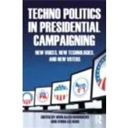 Techno Politics in Presidential Campaigning: New Voices, New Technologies, and New Voters by Hendricks; John Allen, 9780415879798