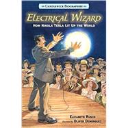 Electrical Wizard: Candlewick Biographies How Nikola Tesla Lit Up the World by Rusch, Elizabeth; Dominguez, Oliver, 9780763679798