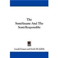 The Semi-insane and the Semi-responsible by Grasset, Joseph; Jelliffe, Smith Ely, 9781432509798