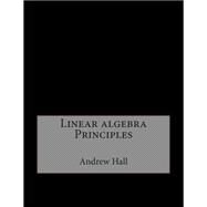 Linear Algebra Principles by Hall, Andrew N.; London College of Information Technology, 9781508529798